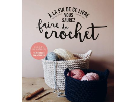 À la fin de ce livre vous saurez faire du crochet - French Ed. For Discount